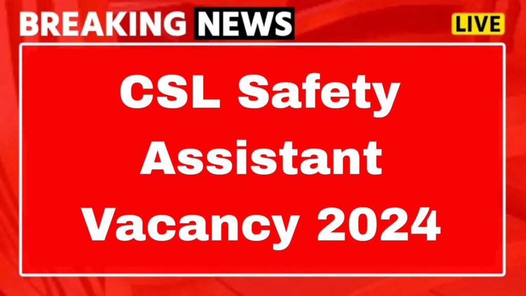 CSL Safety Assistant Vacancy 2024